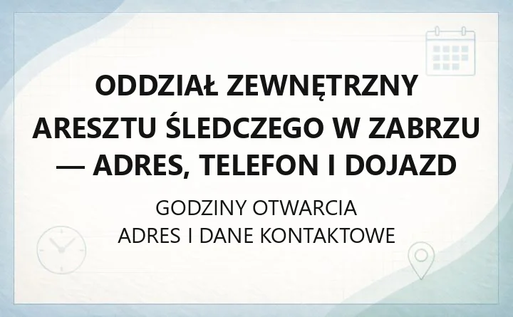 Oddział Zewnętrzny Aresztu Śledczego w Zabrzu - adres, telefon i dojazd