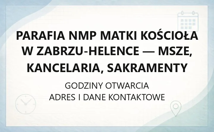 Parafia NMP Matki Kościoła w Zabrzu-Helence - msze, kancelaria, sakramenty
