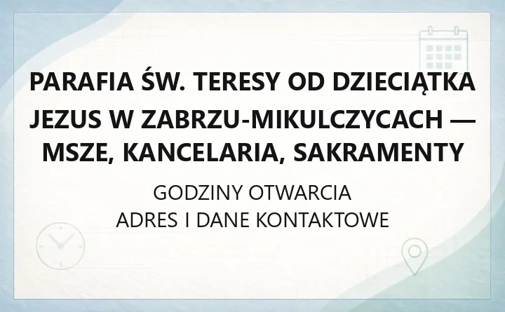 Parafia św. Teresy od Dzieciątka Jezus w Zabrzu-Mikulczycach - msze, kancelaria, sakramenty